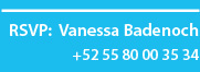RSVP: Vanessa Badenoch. +52 55 80 00 35 34
